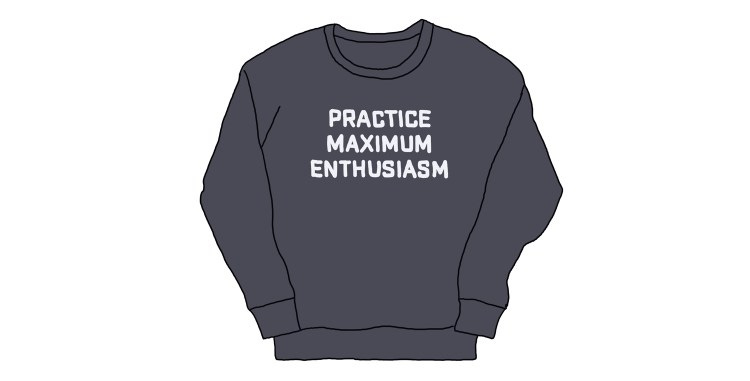 practice maximum enthusiasm sweatshirt