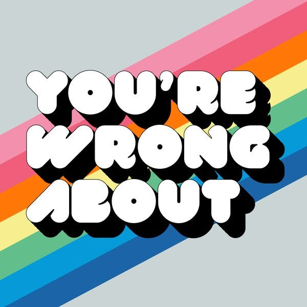 Thick white retro bubble lettering spells out "YOU'RE WRONG ABOUT" on a rainbow background.