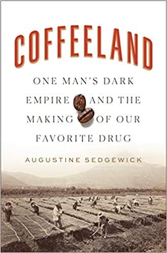 Coffeeland: One Man's Dark Empire and the Making of Our Favorite Drug:  Amazon.co.uk: Sedgewick, Augustine: 9781594206153: Books