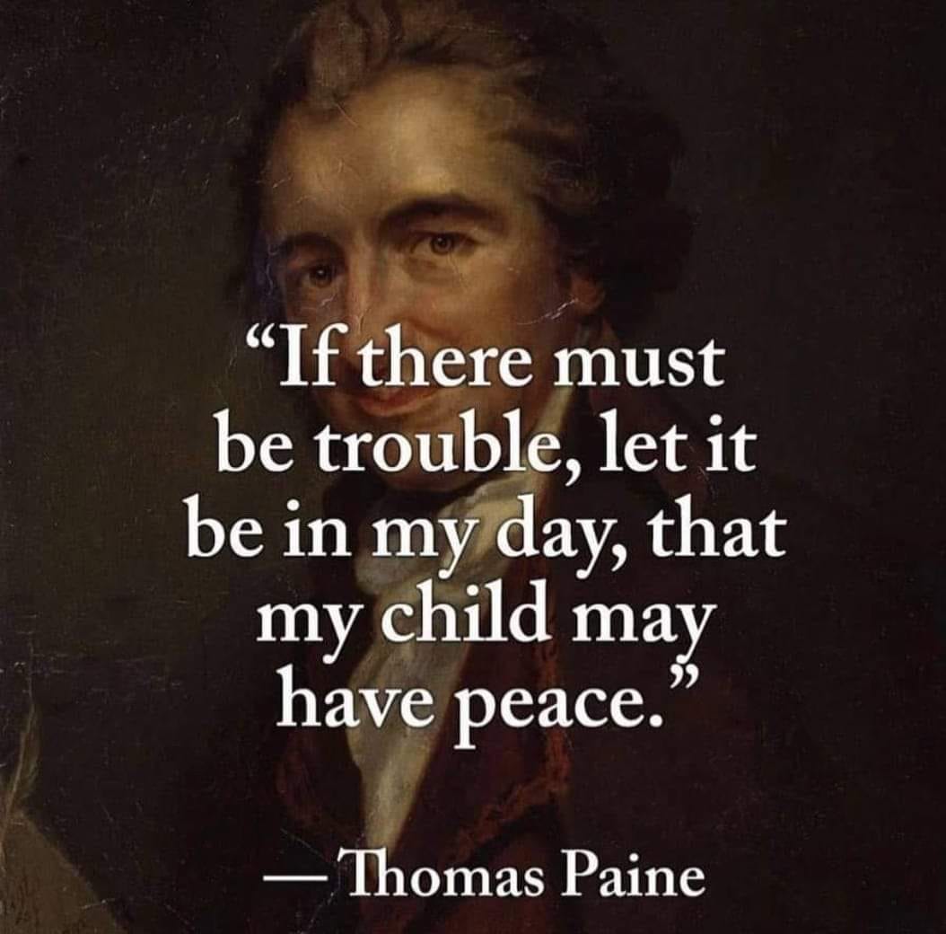 May be an image of 1 person and text that says '"If there must be trouble, let it be in my day, that my child may have peace. -Thomas Paine'