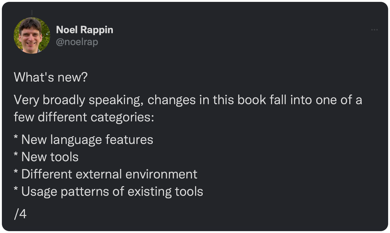 What's new?  Very broadly speaking, changes in this book fall into one of a few different categories:  * New language features * New tools * Different external environment * Usage patterns of existing tools  /4