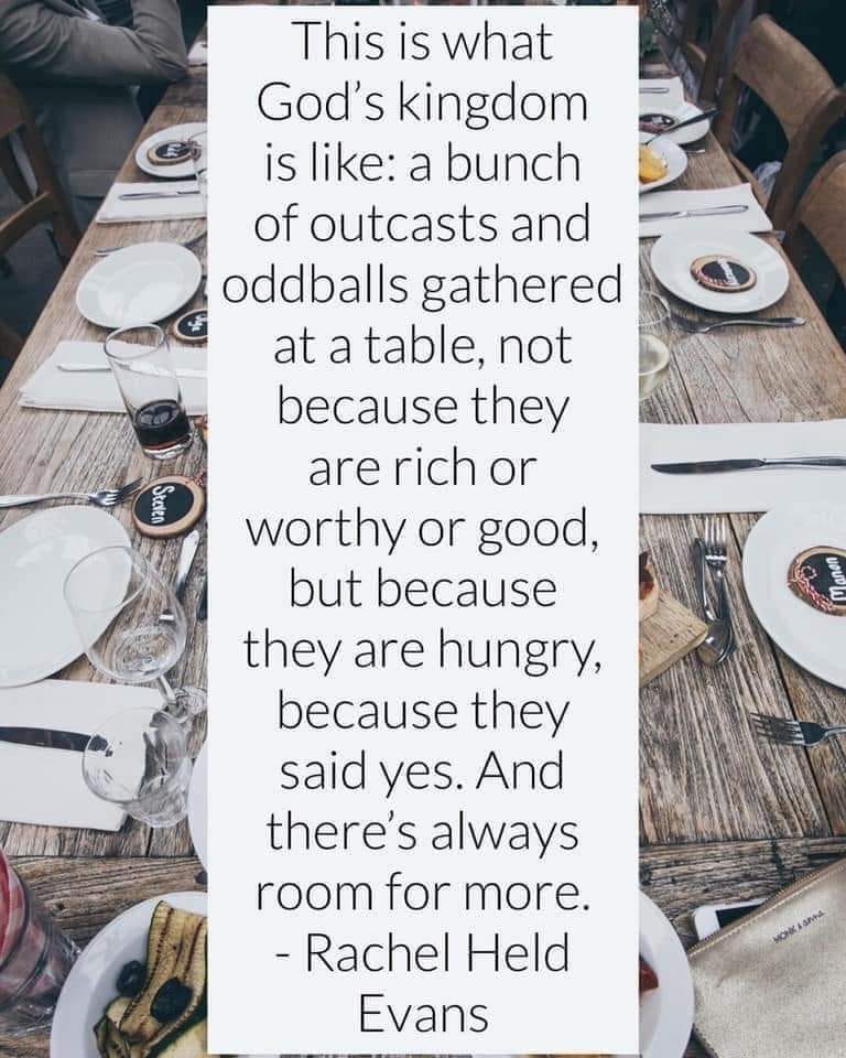 The Rachel held Evans quote, “This is what God’s kingdom is like: a bunch of outcasts and oddballs gathered at a table not because they are rich or worthy or good, but because they are hungry, because they said yes. And there is always room for more.” The text is laid over an image of a set table.