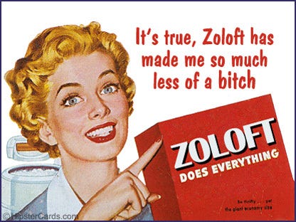 IT'S TRUE! ZOLOFT DOES EVERYTHING!!!