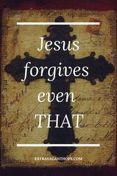 Jesus Forgives Even THAT - Extravagant Hope, forgiveness, sacrifice, hope, Jesus forgives, repent, love, Easter, the cross