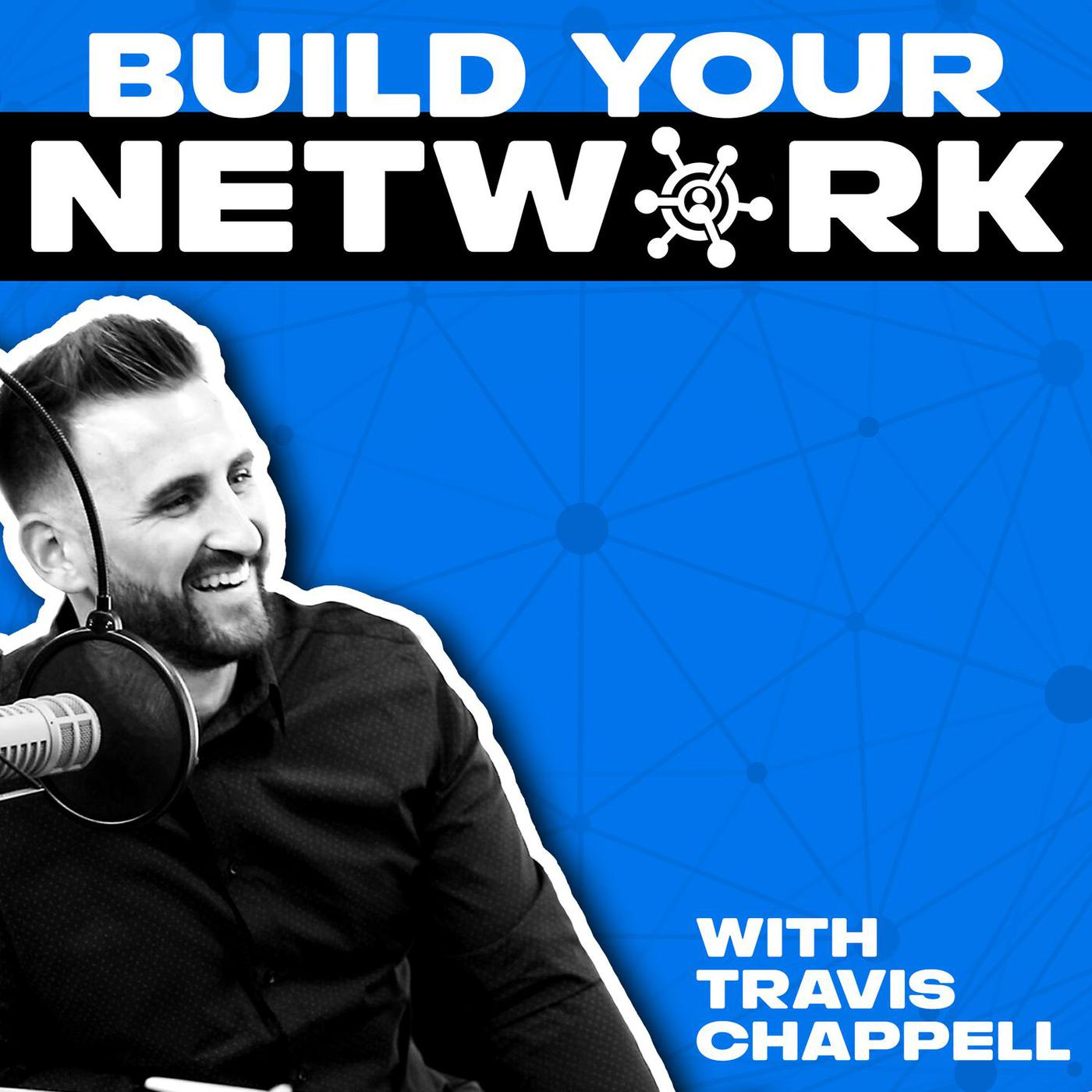 Build Your Network (podcast) - Travis Chappell | Listen Notes