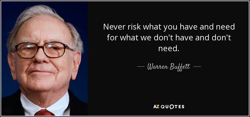 Warren Buffett quote: Never risk what you have and need for what we...