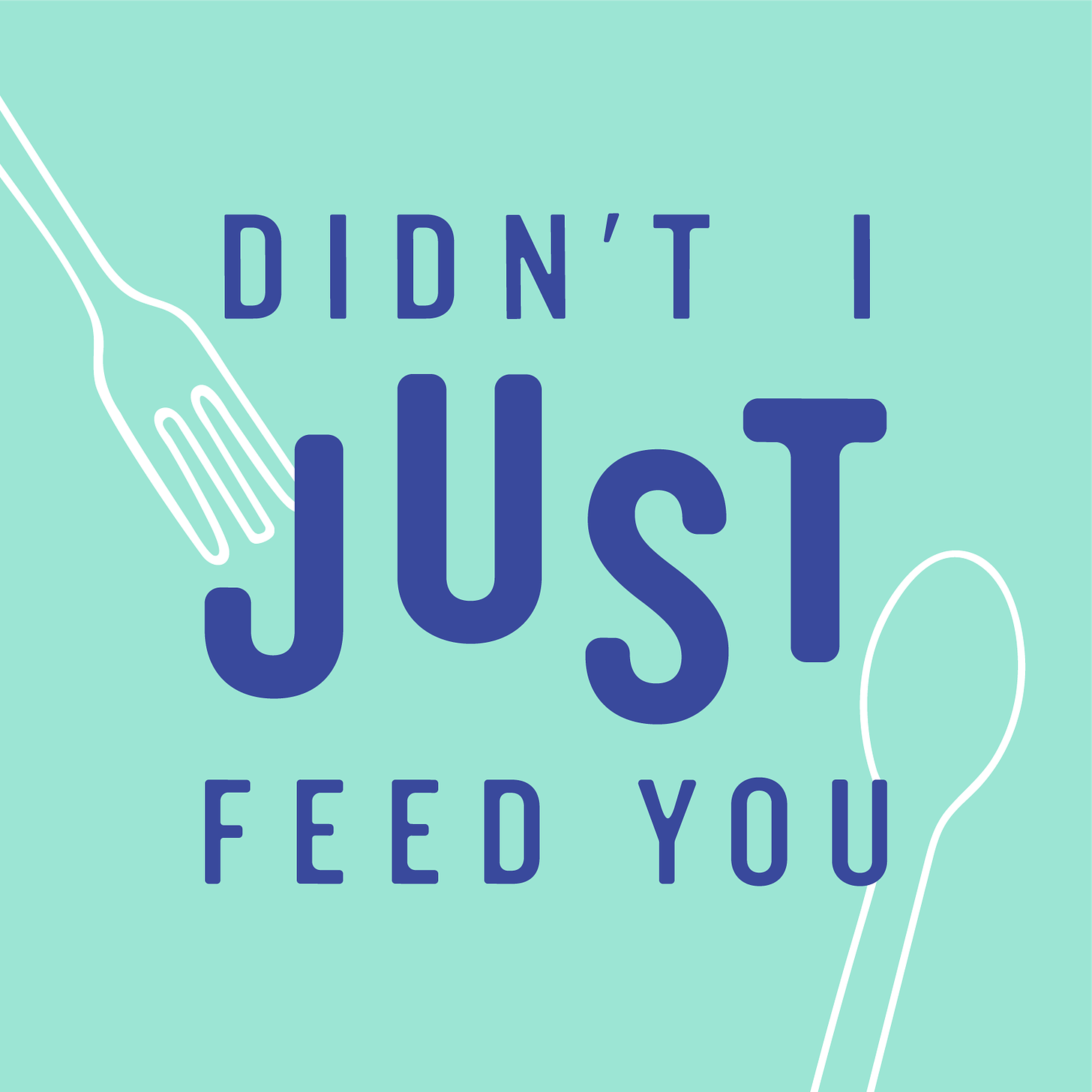 didn't i just feed you logo