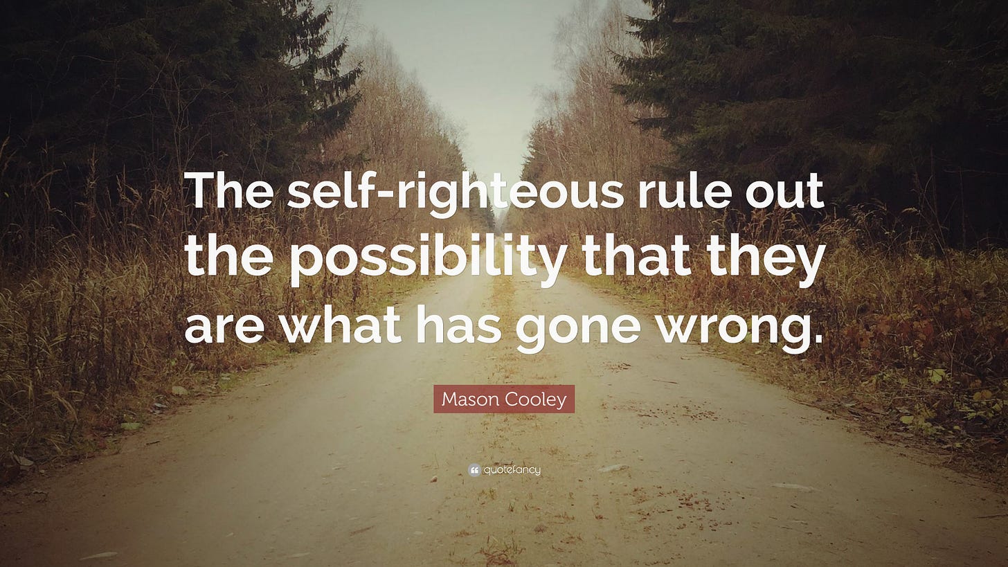 Mason Cooley Quote: “The self-righteous rule out the possibility that they  are what has gone
