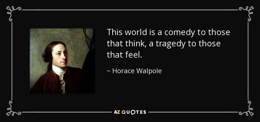 Horace Walpole quote: This world is a comedy to those that think, a...
