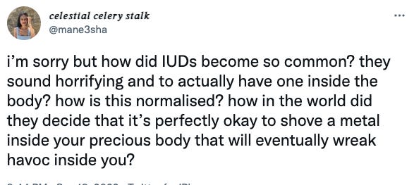 A screenshot of a tweet from Twitter user mane3sha with the username celestial celery stalk. The tweet reads "I'm sorry but how did IUDs become so common? They sound horrifying and to actually have one inside the body? how is this normalised? how in the world did they decide that it's perfectly okay to shove a metal inside your precious body that will eventually wreak havoc inside you?