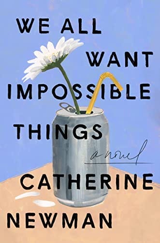 We All Want Impossible Things: A Novel: Newman, Catherine: 9780063230897:  Amazon.com: Books