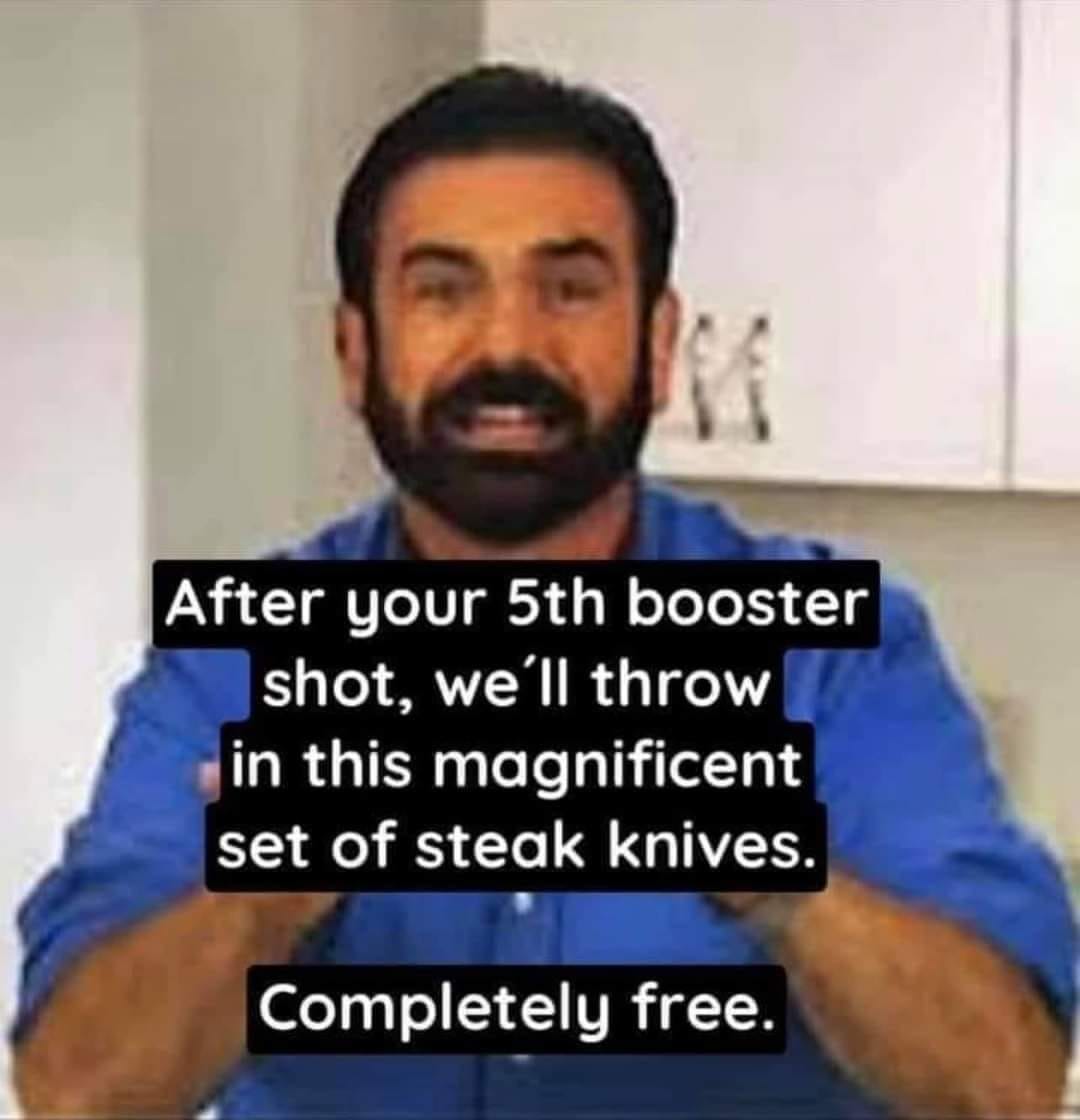 May be an image of 1 person, beard and text that says 'After your 5th booster shot, we'll throw in this magnificent set of steak knives. Completely free.'