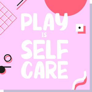 Play Is Self Care