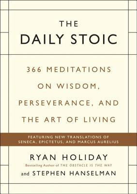 The Daily Stoic: 366 Meditations for Clarity, Effectiveness, and Serenity  by Ryan Holiday