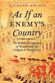 As If an Enemy's Country: The British Occupation of Boston and the Origins  of Revolution (Pivotal Moments in American History): Archer, Richard:  9780199895779: Amazon.com: Books