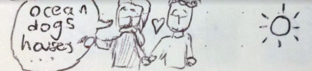 Drawing of a couple holding hands. One person is saying, "Ocean dogs houses..."