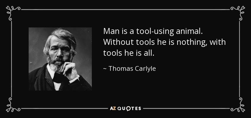 Thomas Carlyle quote: Man is a tool-using animal. Without tools he is  nothing...