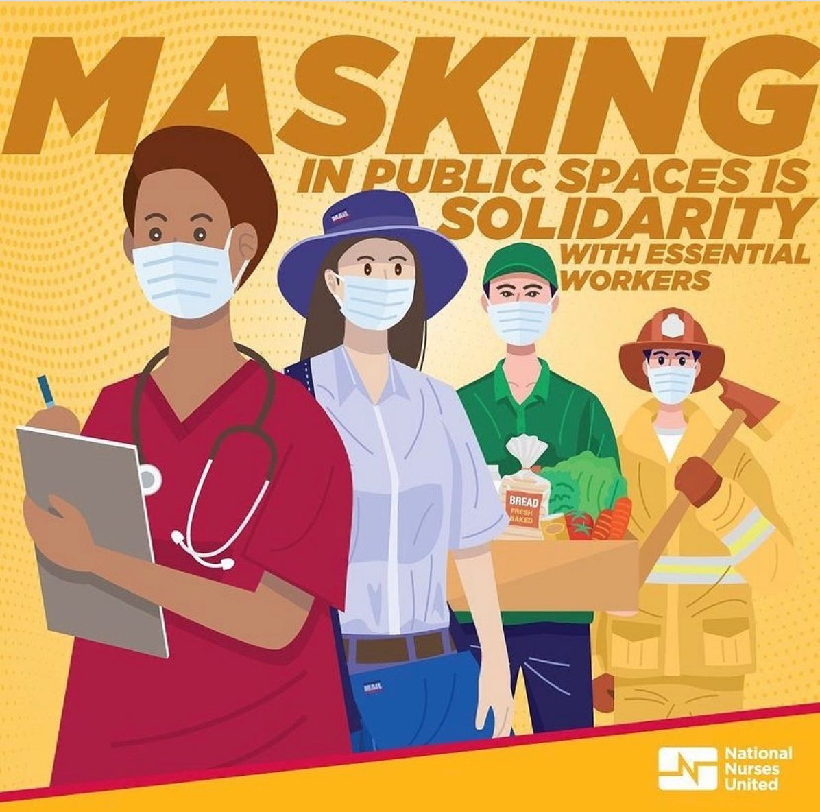 This National Nurses United graphic art image is of people dressed as healthcare worker, a postal worker, a grocery worker, and a fire fighter and the caption says Masking in public spaces is solidarity with essential workers