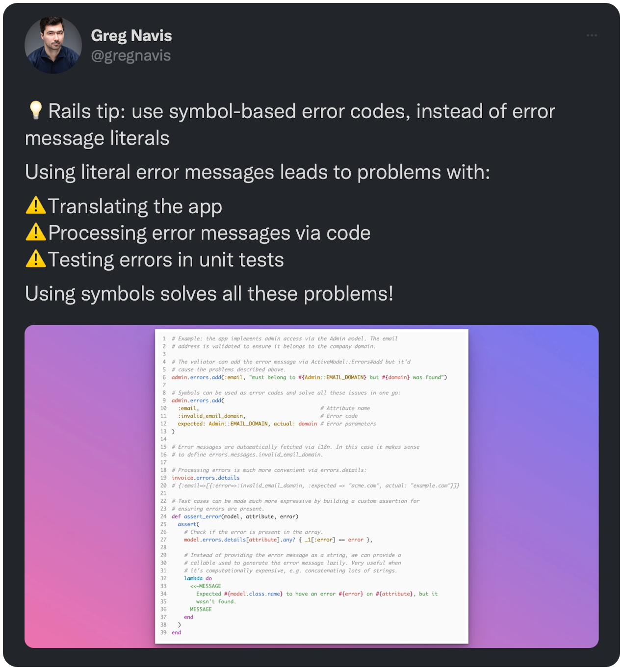  💡Rails tip: use symbol-based error codes, instead of error message literals Using literal error messages leads to problems with: ⚠️Translating the app ⚠️Processing error messages via code ⚠️Testing errors in unit tests Using symbols solves all these problems!