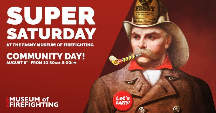 May be an image of 1 person and text that says 'FHSNY t RRYH HOWA SUPER SATURDAY AT THE FASNY MUSEUM OF FIREFIGHTING COMMUNITY DAY! AUGUST 6TH FROM 10:30AM-3:00PM MUSEUM of FIREFIGHTING Let's PARTY!'