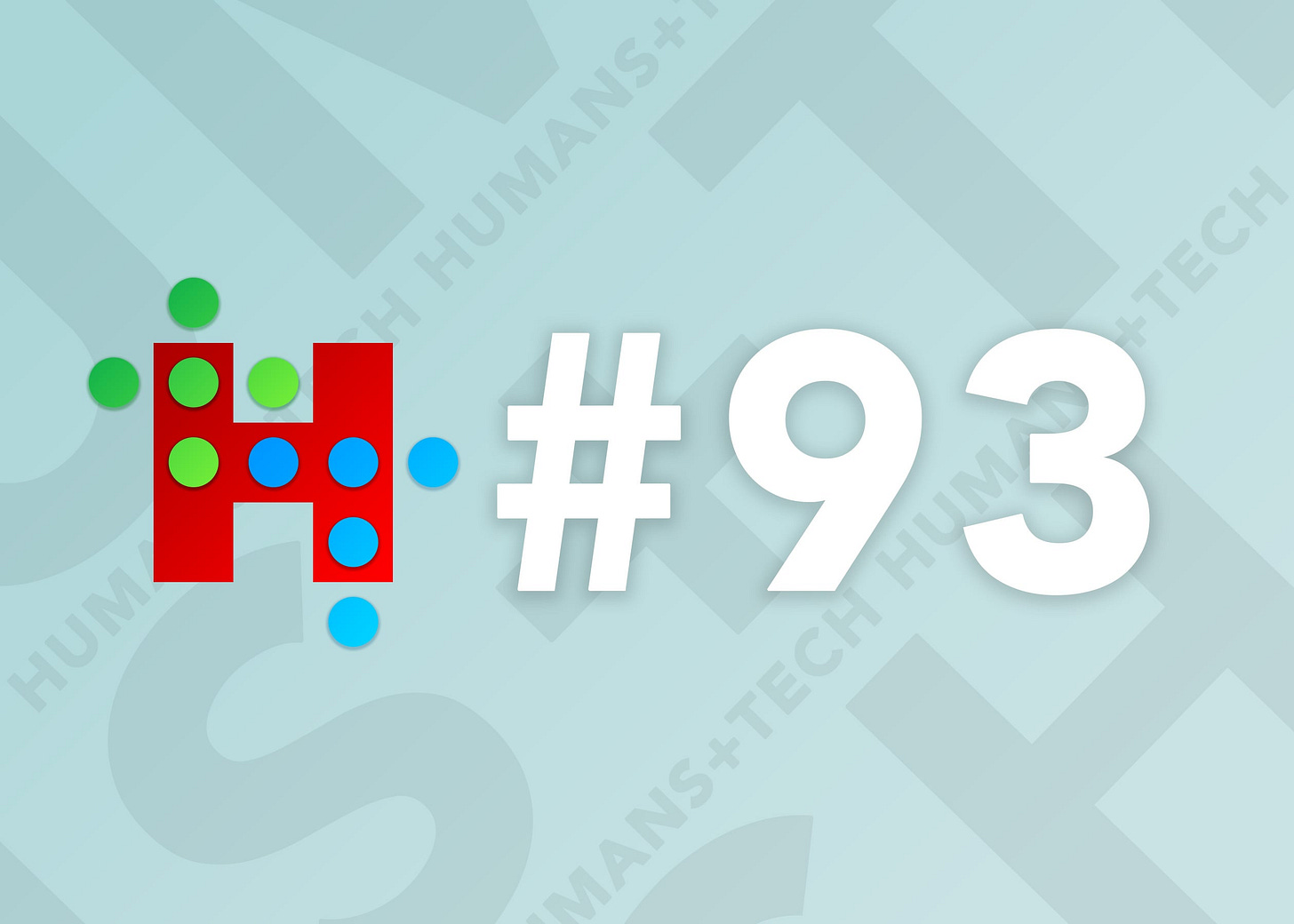 Humans + Tech - Issue #93