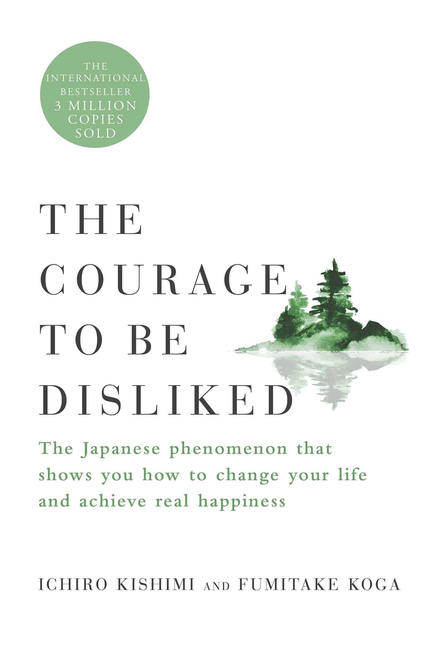 The Courage to Be Disliked: The Japanese Phenomenon That Shows You How to  Change Your Life and Achieve Real Happiness : Kishimi, Ichiro, Koga,  Fumitake: Amazon.in: Books