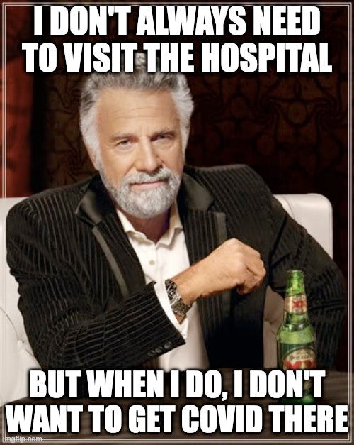 The most interesting man beer commercial meme with a white haired older guy in a fancy dinner jacket leaning forward. the caption reads I don’t always need to visit the hospital but when I do, I don’t want to get covid
