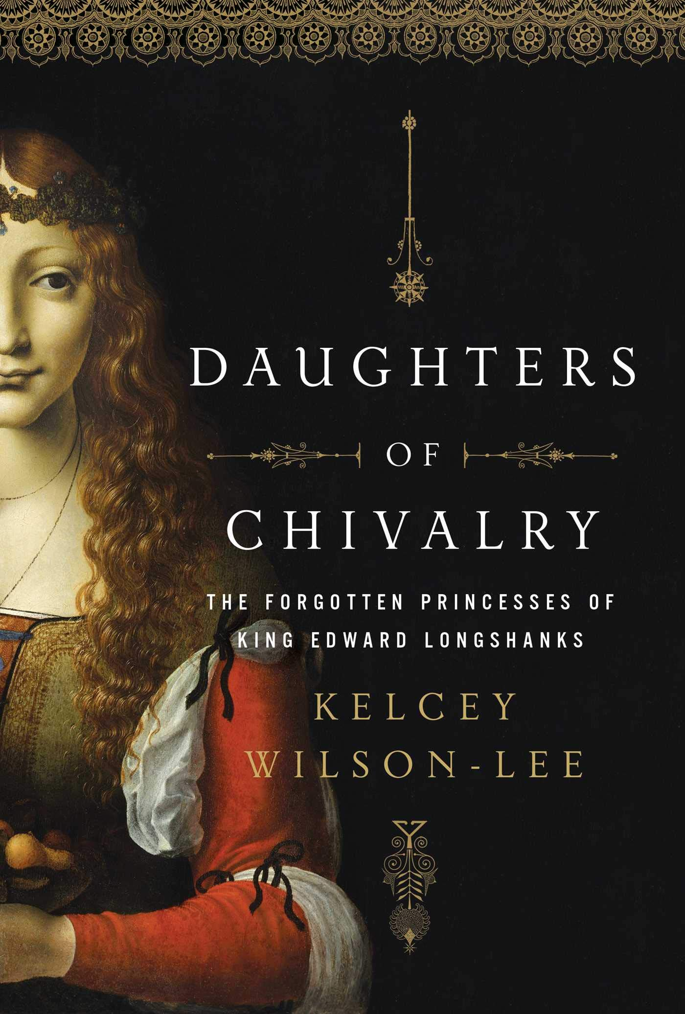 Daughters of Chivalry: The Forgotten Children of King Edward Longshanks:  Wilson-Lee, Kelcey: 9781643131948: Amazon.com: Books