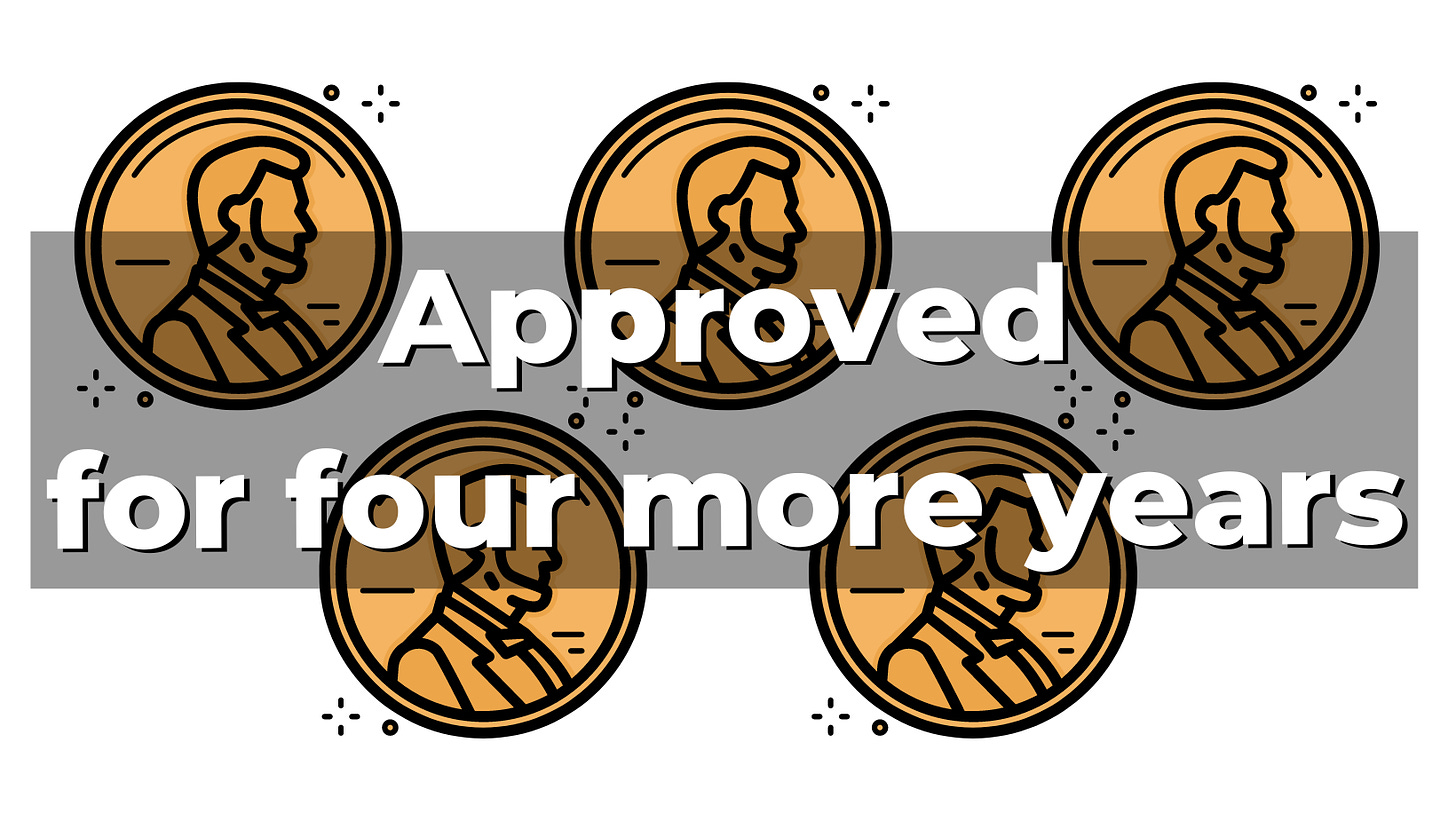 Decorative. Words "Approved for four more years" superimposed over five pennies.