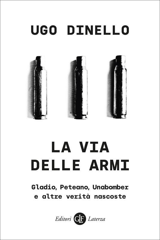 La via delle armi. Gladio, Peteano, Unabomber e altre verità nascoste - Ugo Dinello - copertina