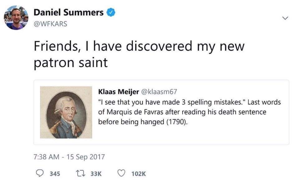 tweet by @wfkars: Friends, I have discovered my new patron saint; link to tweet by @klaasm67: "I see that you have made 3 spelling mistakes." Last words of Marquis de Favras after reading his death sentence before being hanged (1790). a picture of the Marquis accompanies the quoted tweet