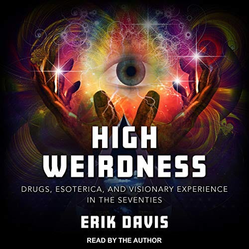 High Weirdness: Drugs, Esoterica, and Visionary Experience in the Seventies