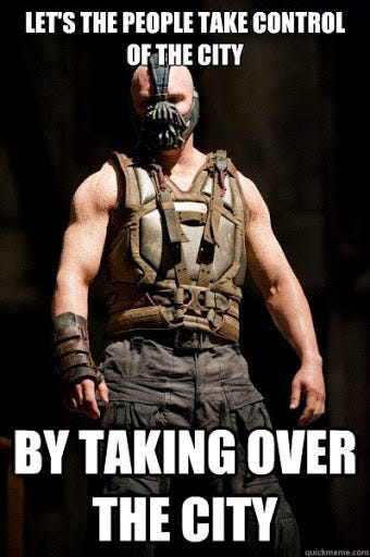 Let's the people take control of the city By taking over the city - Scumbag  Bane - quickmeme