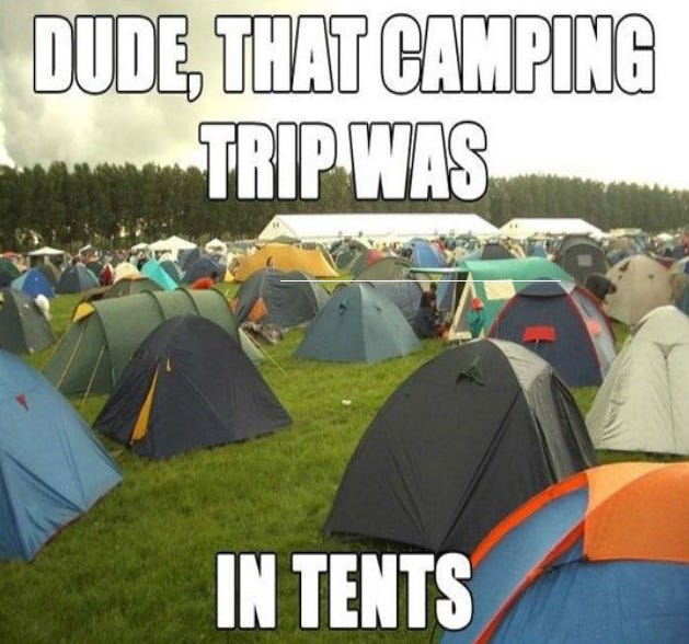 Imange of numerous tents in a field with text that reads, "Dude, that camping trip was in tents!"