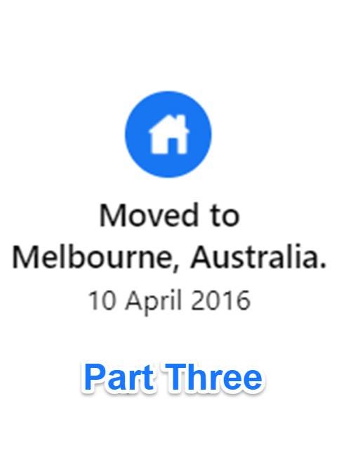 May be an image of text that says "Moved to Melbourne, Australia. 10 April 2016 Part Three"