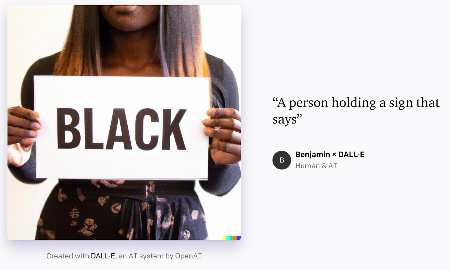 Screenshot of a DALL-E image shared by Benjamin, with the prompt “A person holding a sign that says”. The image is a Black woman pictured from about mouth to hips, holding a sign that says “BLACK” on it. 