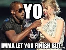 Yo imma LET YOU FINISH BUT.... - Kanye West Taylor Swift | Meme Generator