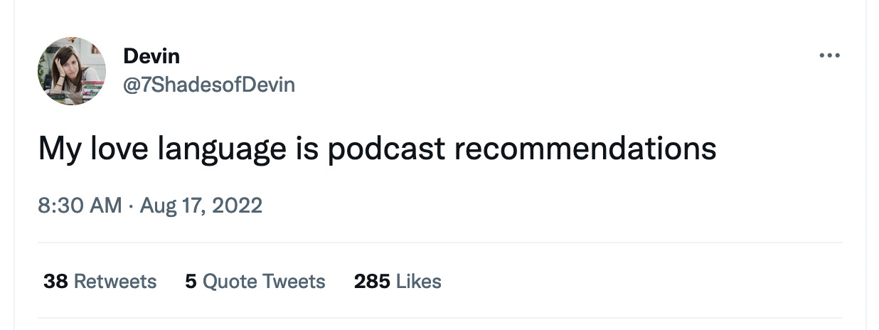 screenshot of a tweet from @7ShadesOfRed that says my love language is podcast recommendations