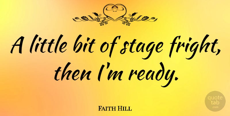 Faith Hill: A little bit of stage fright, then I&#39;m ready. | QuoteTab