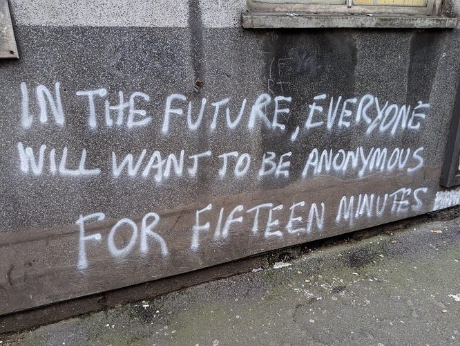 In the future, everyone will want to be anonymous for fifteen minutes