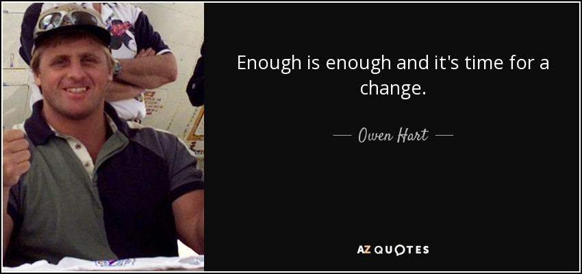 Owen Hart quote: Enough is enough and it's time for a change.