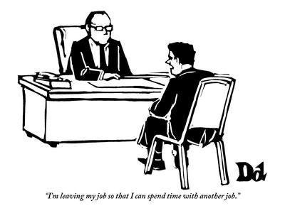 I'm leaving my job so that I can spend time with another job." - New Yorker  Cartoon' Premium Giclee Print - Drew Dernavich | Art.com