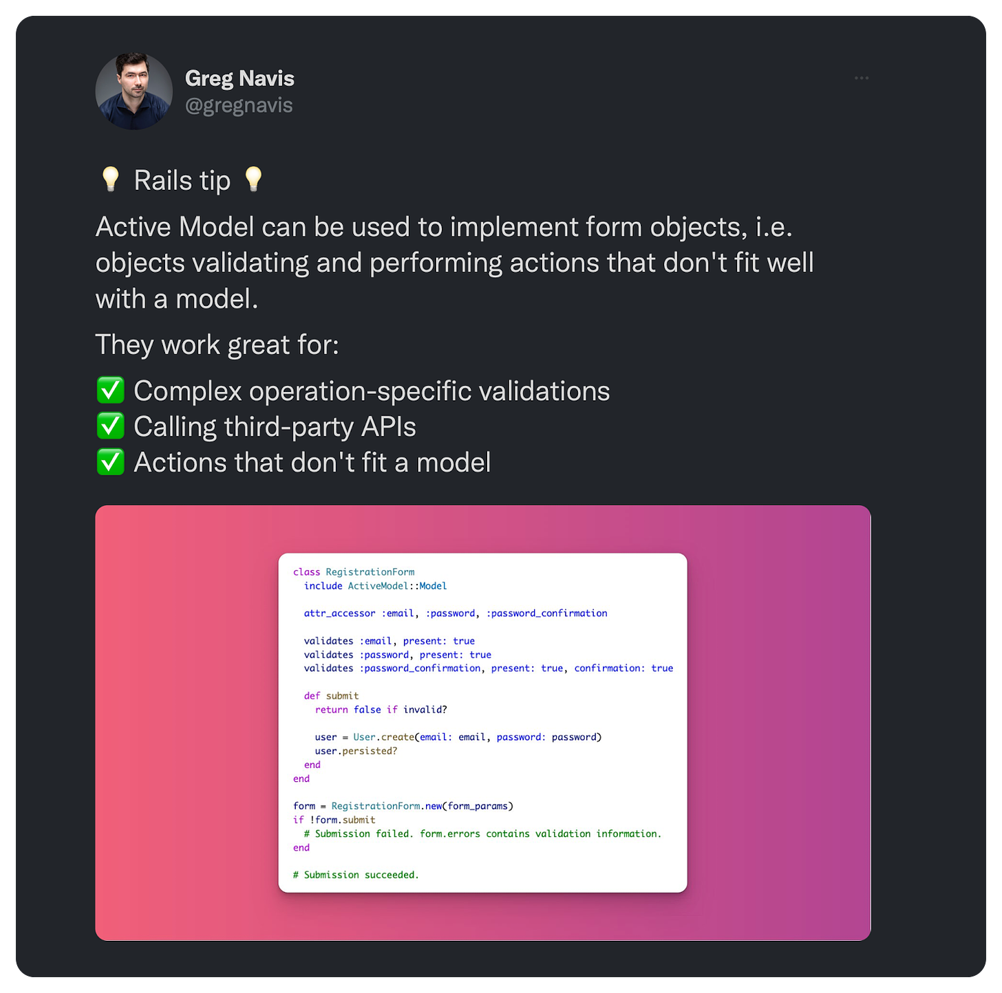 💡 Rails tip 💡 Active Model can be used to implement form objects, i.e. objects validating and performing actions that don't fit well with a model. They work great for: ✅ Complex operation-specific validations ✅ Calling third-party APIs ✅ Actions that don't fit a model