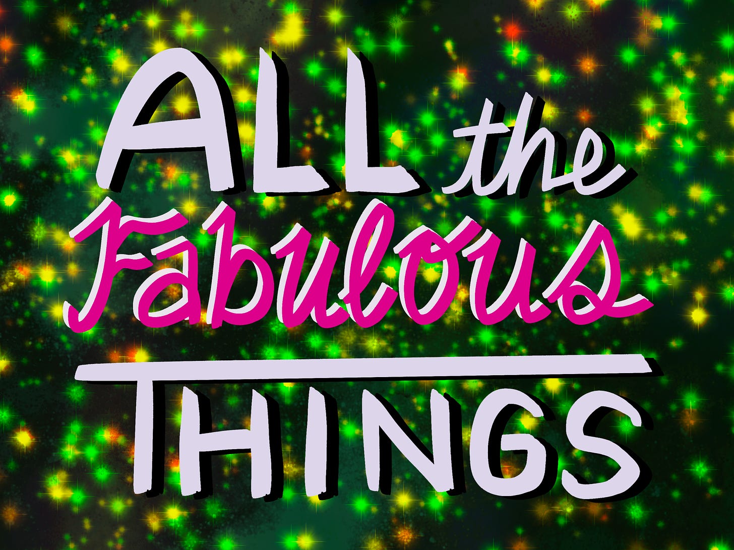 "All the fabulous things" in hand lettering set against a cosmically green background.