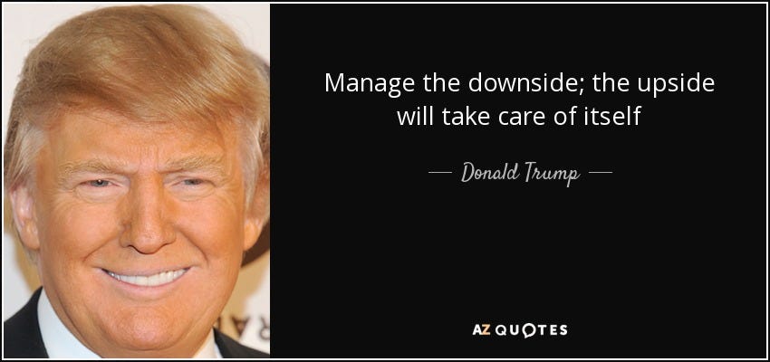 Donald Trump quote: Manage the downside; the upside will take care of itself