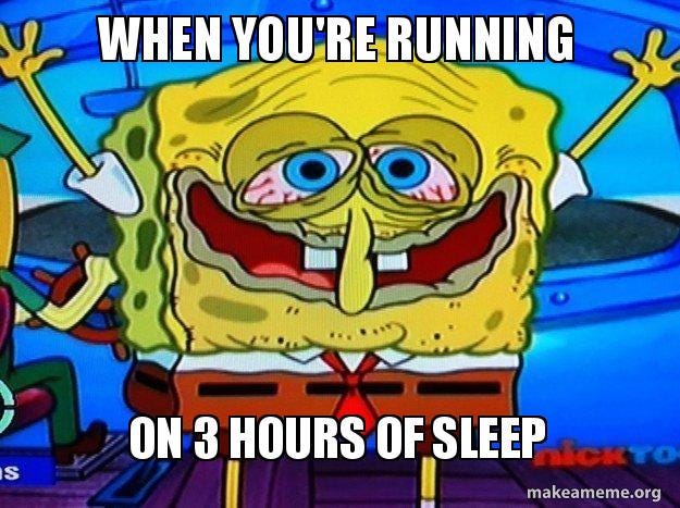 when you're running on 3 hours of sleep | Make a Meme