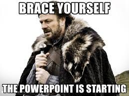 Brace Yourself The Powerpoint Is Starting