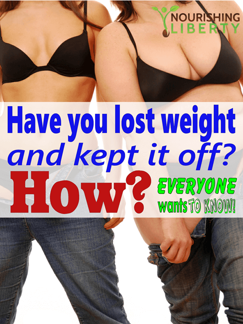 Have you lost weight and kept it off? How? 