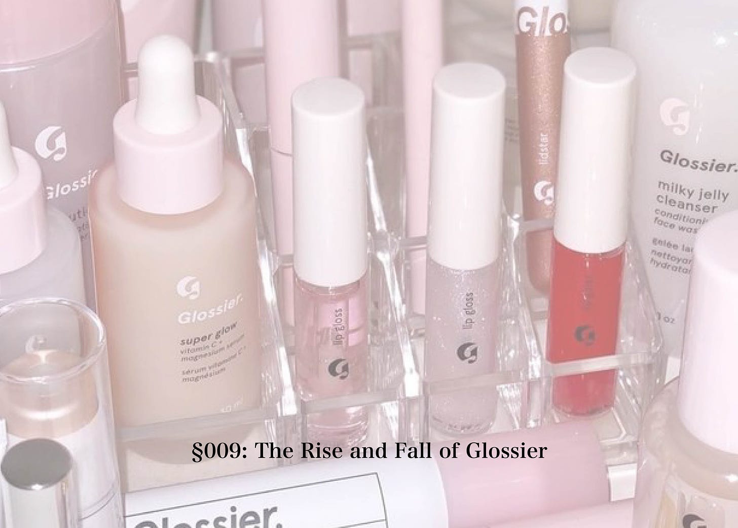 §009: The Rise and Fall of Glossier
