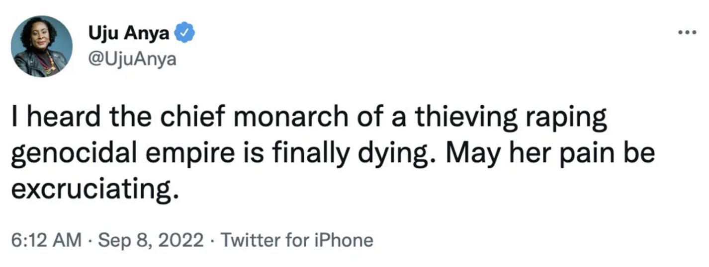 Screenshot of a tweet from @UjuAnya reading “I heard the chief monarch of a thieving raping genocidal empire is finally dying. May her pain be excruciating.”